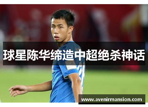 球星陈华缔造中超绝杀神话